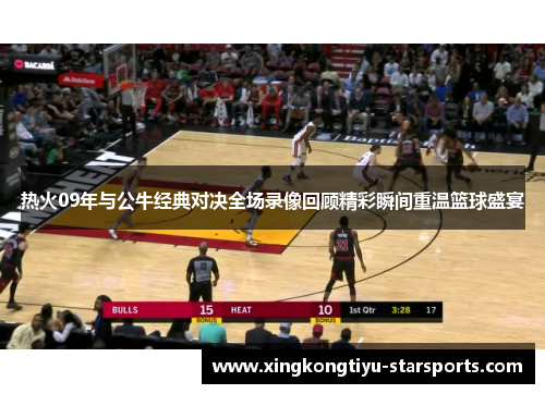 热火09年与公牛经典对决全场录像回顾精彩瞬间重温篮球盛宴