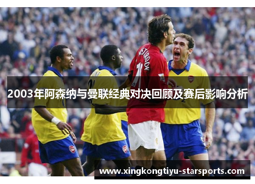 2003年阿森纳与曼联经典对决回顾及赛后影响分析